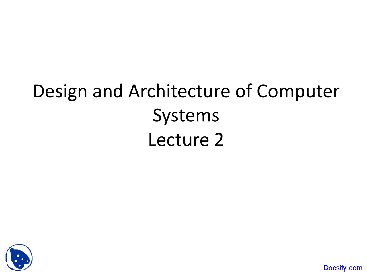 Design - Design and Architecture of Computer Systems - Lecture Slides ...