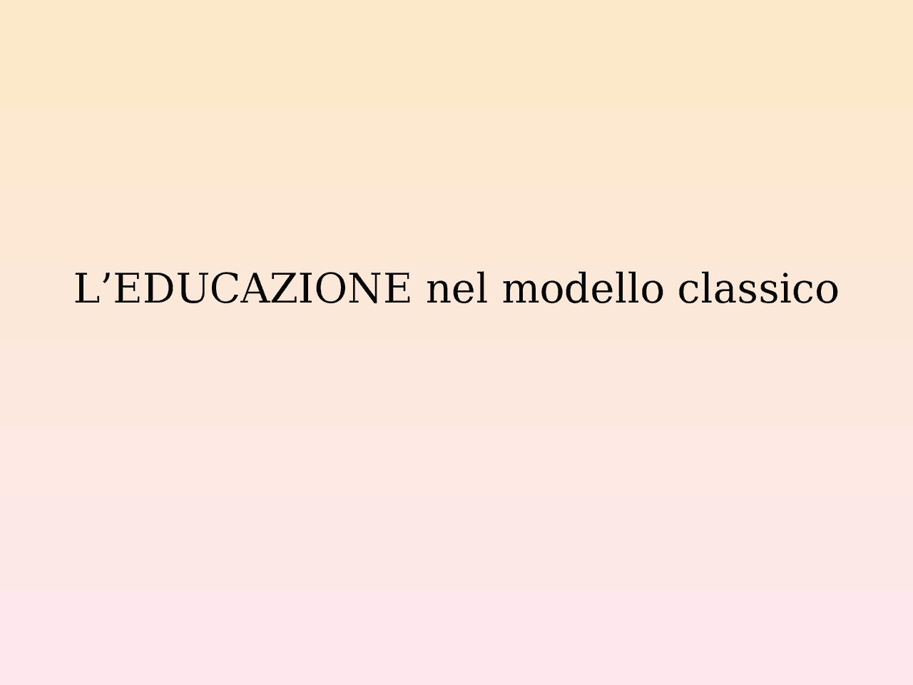 EDUCAZIONE MODELLO CLASSICO - Docsity