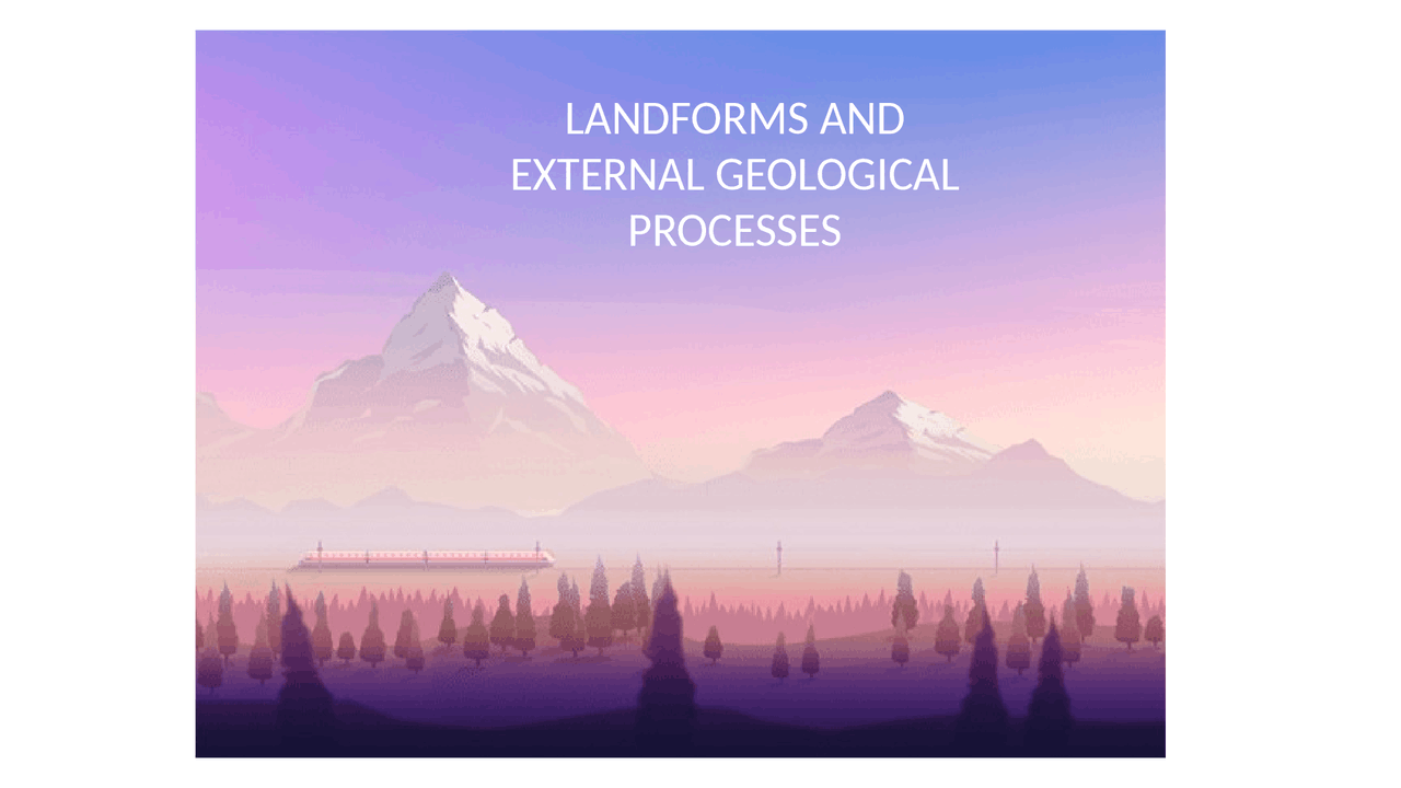 LANDFORMS AND EXTERNAL GEOLOGICAL PROCESSES - Docsity