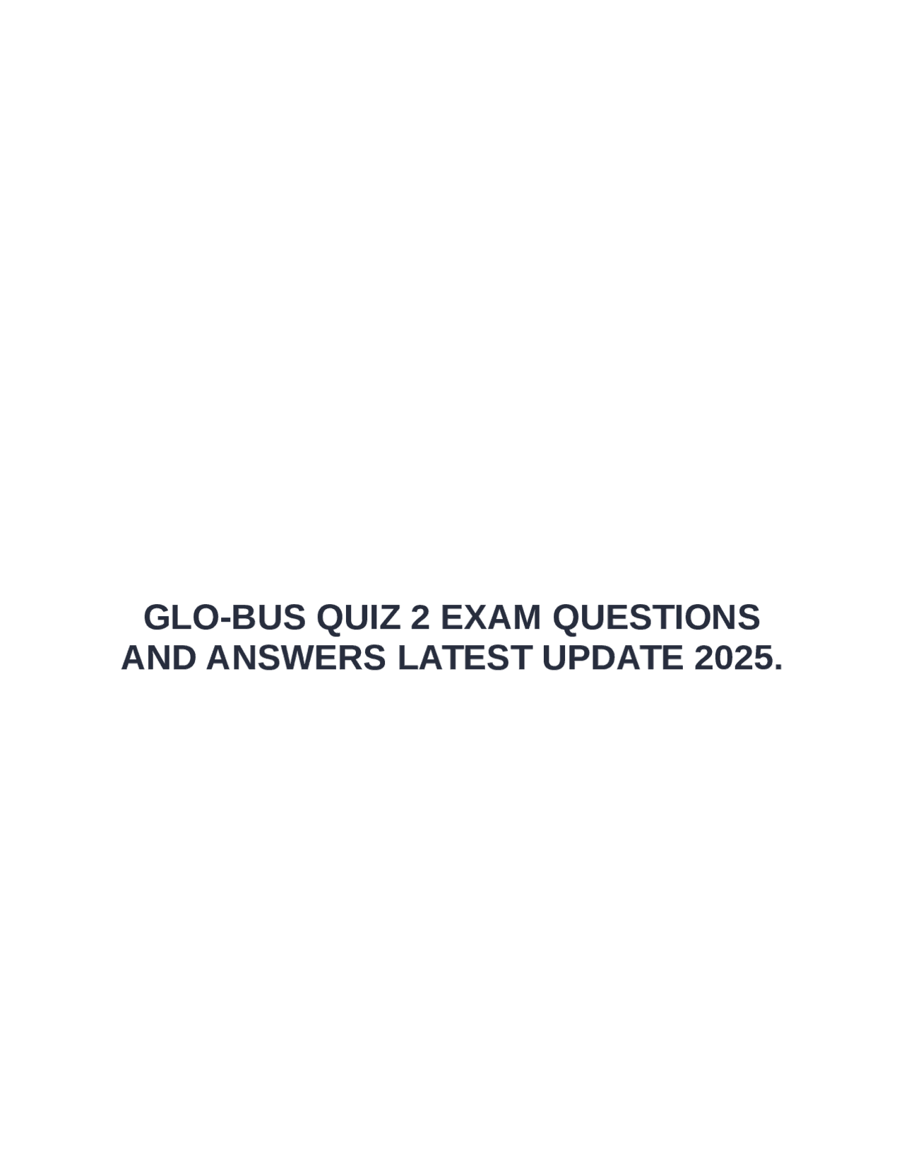 GLO-BUS QUIZ 2 EXAM QUESTIONS AND ANSWERS LATEST UPDATE 2025. | Exams ...