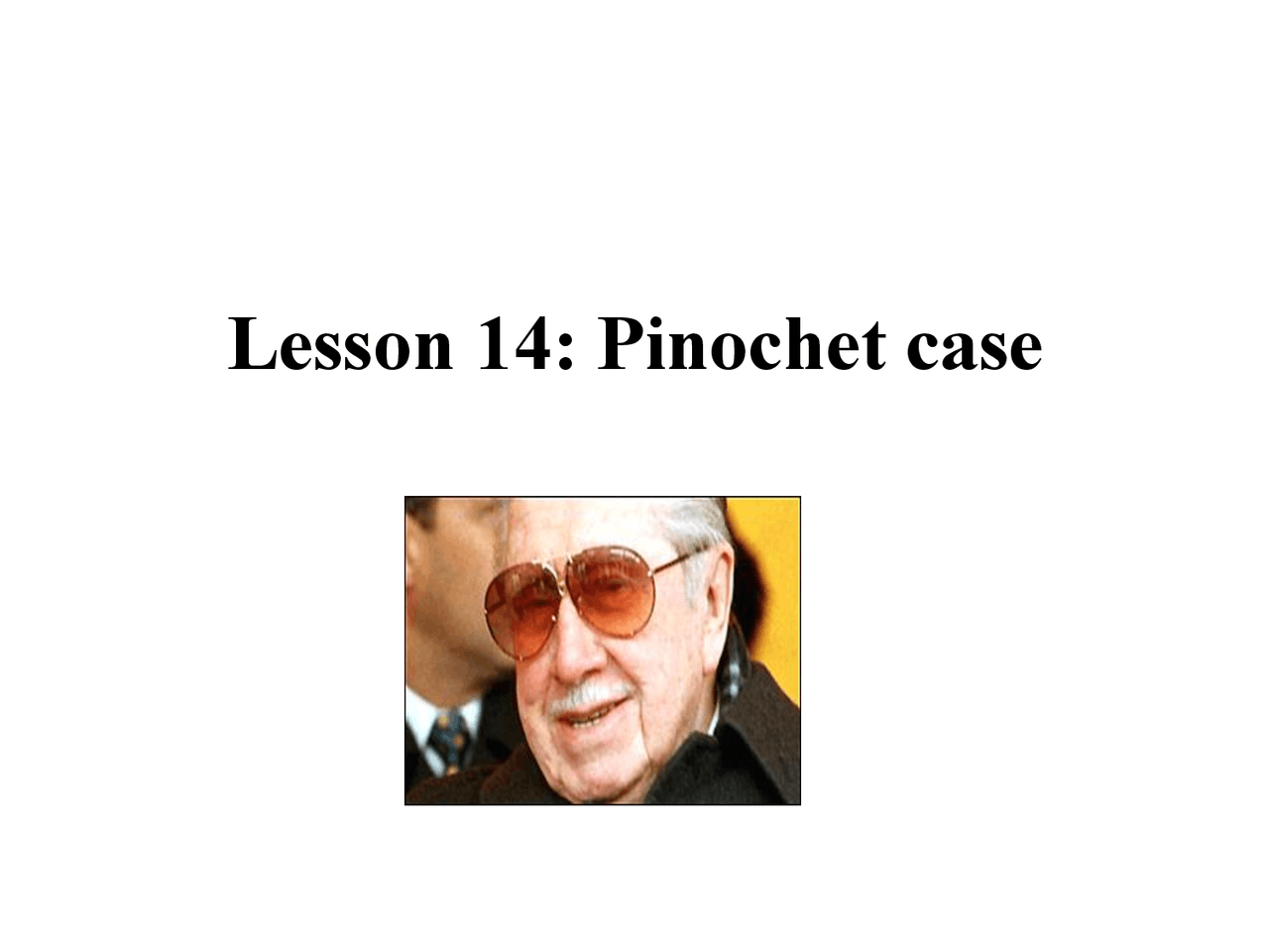 Lesson 14: Pinochet case What happened in October of 1998 In October of ...