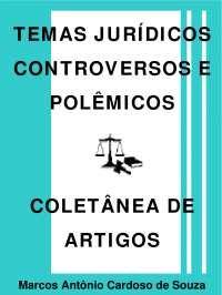 Temas Jurídicos Controversos e Polêmicos - Marcos Antônio Cardoso de Souza