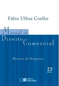 Manual de Direito Comercial - Direito de Empresa. Fabio Ulhoa Coelho. Ed. Saraiva, 23ª Edicao 2011