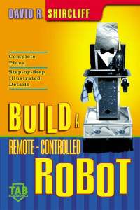 Build a Remote Controlled Robot - David R Shircliff