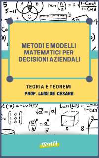 Metodi e Modelli Matematici per Decisioni Aziendali: Teoria e Teoremi - Prof. De Cesare