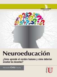 NEUROEDUCACIÓN CÓMO APRENDE EL CEREBRO HUMANO Y CÓMO DEBERÍAN ENSEÑAR LOS DOCENTES