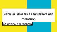 Come selezionare e scontornare oggetti in Photoshop: Novità di Seleziona e maschera