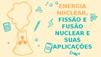 Energia Nuclear, Fissão e Fusão Nuclear e suas aplicações