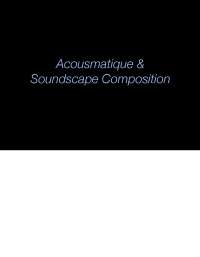 Acousmatic Music and Soundscape Composition: The Evolution of Musique Concrète