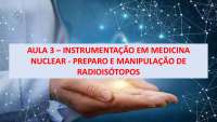 INSTRUMENTAÇÃO EM MEDICINA NUCLEAR - PREPARO E MANIPULAÇÃO DE RADIOISÓTOPOS