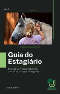 GUIA DO ESTAGIÁRIO VOL.I CLINICA MÉDICA E CIRÚRGICA DE EQUINOS