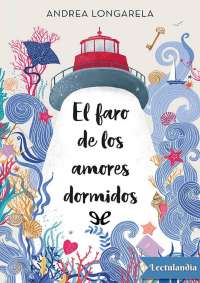 El faro de los amores dormidos - Andrea Longarrela.