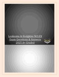 Leukemia & Hodgkins NCLEX  Exam Questions & Answers  2025 A+ Graded