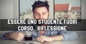 Essere uno studente fuori corso...riflessione! Essere uno studente fuori corso...riflessione!