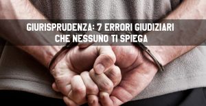 Giurisprudenza: 7 errori giudiziari che nessuno ti spiega Giurisprudenza: 7 errori giudiziari che nessuno ti spiega
