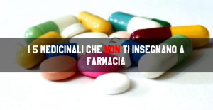 I 5 medicinali che non ti insegnano a Farmacia I 5 medicinali che non ti insegnano a Farmacia