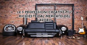Le 5 professioni creative più richieste dal mercato del lavoro Le 5 professioni creative più richieste dal mercato del lavoro