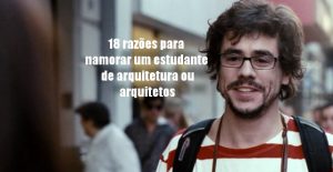 18 razões para namorar um estudante de arquitetura ou arquitetos 18 razões para namorar um estudante de arquitetura ou arquitetos