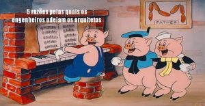 5 razões pelas quais os engenheiros odeiam os arquitetos 5 razões pelas quais os engenheiros odeiam os arquitetos